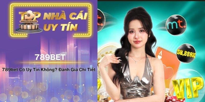 789bet Có Uy Tín Không? Đánh Giá Chi Tiết Về Sân Chơi