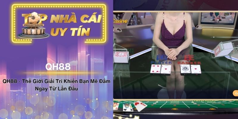 QH88 - Thế Giới Giải Trí Khiến Bạn Mê Đắm Ngay Từ Lần Đầu